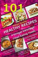 101 Healthy Recipes - A Unique Variety Of Clean Eating Foods The Entire Family Can Enjoy!