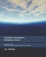 The New Testament Validates Torah MAXIMUM EDITION: The New Testament Does Not Abolish the Law of Moses