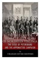 The Last Gasp of Robert E. Lee's Army of Northern Virginia