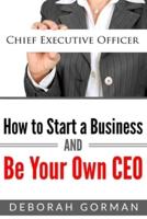 How to Start a Business and Be Your Own CEO