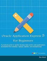 Oracle Application Express 5 For Beginners (Full Color Edition)
