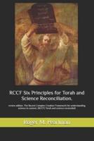 RCCF Six Principles for Torah and Science Reconciliation.: review edition. The Recent Complex Creation Framework for understanding science in context. (RCCF) Torah and science reconciled!