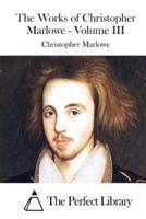 The Works of Christopher Marlowe - Volume III