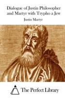 Dialogue of Justin Philosopher and Martyr With Trypho a Jew