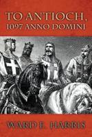 To Antioch, 1097 Anno Domini