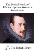 The Poetical Works of Edmund Spenser Volume V