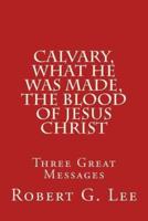 Calvary, What He Was Made, The Blood of Jesus Christ