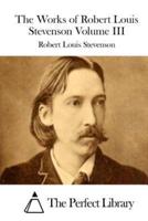 The Works of Robert Louis Stevenson Volume III