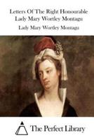 Letters Of The Right Honourable Lady Mary Wortley Montagu