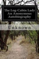 The Log-Cabin Lady An Anonymous Autobiography