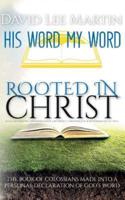 Rooted In Christ - The Book Of Colossians Made Into A Personal Declaration of God's Word