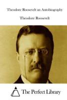 Theodore Roosevelt an Autobiography