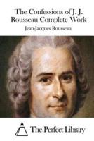 The Confessions of J. J. Rousseau Complete Work