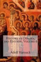History of Dogma, 3rd Edition, Volume 6
