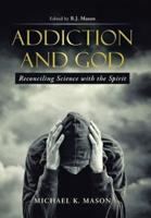 Addiction and God: Reconciling Science with the Spirit