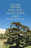 Where Will You Plant Your Seed: Responding to the Word of God