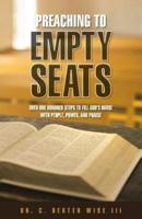 Preaching to Empty Seats: Over One Hundred Steps to Fill God's House with People, Power, and Praise