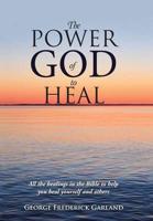 The Power of God to Heal: All the healings in the Bible to help you heal yourself and others