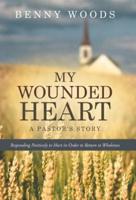 My Wounded Heart: Responding Positively to Hurt in Order to Return to Wholeness