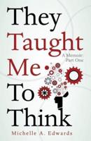 They Taught Me To Think: A Memoir: Part One