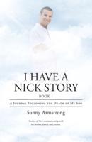 I Have a Nick Story Book 1: A  Journal Following the Death of My Son