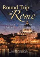 Round Trip to Rome: The Travelogue of a Returning Catholic