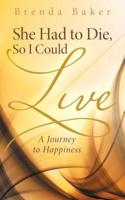 She Had to Die, So I Could Live: A Journey to Happiness