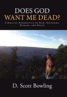 Does God Want Me Dead?: A Biblical Perspective on Pain, Suffering, Disease, and Death