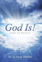 God Is!: Dare To Believe