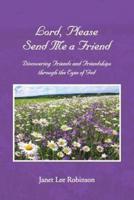 Lord, Please Send Me a Friend: Discovering Friends and Friendships through the Eyes of God