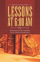 Lessons at 6:00 AM: Instructions in Faith, Leadership, Service, Work and Social Justice