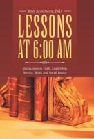 Lessons at 6:00 AM: Instructions in Faith, Leadership, Service, Work and Social Justice