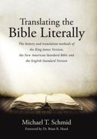 Translating the Bible Literally: The history and translation methods of the King James Version, the New American Standard Bible and the English Standard Version