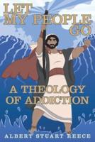 Let My People Go a Theology of Addiction