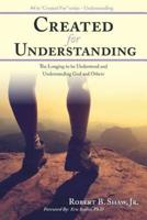 Created for Understanding: The Longing to be Understood and Understanding God and Others