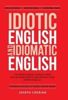 Idiotic English and Idiomatic English: The Professional's Guide to Using English Intelligently, Influentially, and Internationally