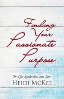 Finding Your Passionate Purpose: In Life, Leadership, and Love