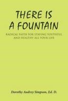 There Is a Fountain: Radical Faith for Staying Youthful and Healthy All Your Life