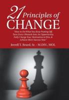 21 Principles of Change: "How to Do What You Keep Putting Off, Turn Every Obstacle into an Opportunity, Fully Charge Your Motivation to Win, & Achieve More Success Now"