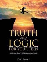 Truth and Logic for Your Teen: Giving Our Teens a Solid Foundation of Truth.