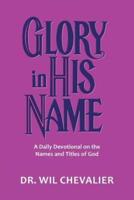 Glory in His Name: A Daily Devotional on the Names and Titles of God