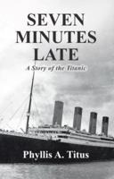 Seven Minutes Late: A Story of the Titanic