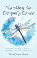 Watching the Dragonfly Dance: A Shared Journey of Ministry, Tragedy . . . and Transformation