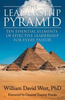 The Leadership Pyramid: Ten Essential Elements of Effective Leadership for Every Pastor