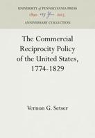 The Commercial Reciprocity Policy of the United States, 1774-1829