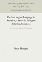 The Norwegian Language in America, a Study in Bilingual Behavior, Volume 2