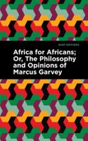 Africa for Africans: Or, The Philosophy and Opinions of Marcus Garvey