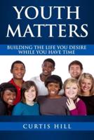 Youth Matters : Building The Life You Want While You Have Time