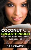 Coconut Oil Breakthrough: Boost Your Brain, Burn the Fat, Build Your Hair