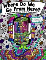 Where Do We Go From Here? A Hand Sketched Coloring Book To Thoughtlessness